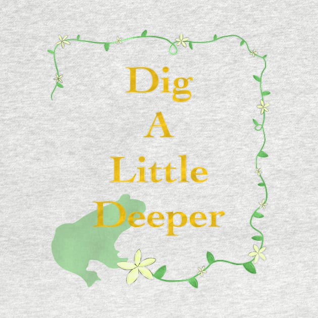 Dig A Little Deeper by MagicalMouseDesign